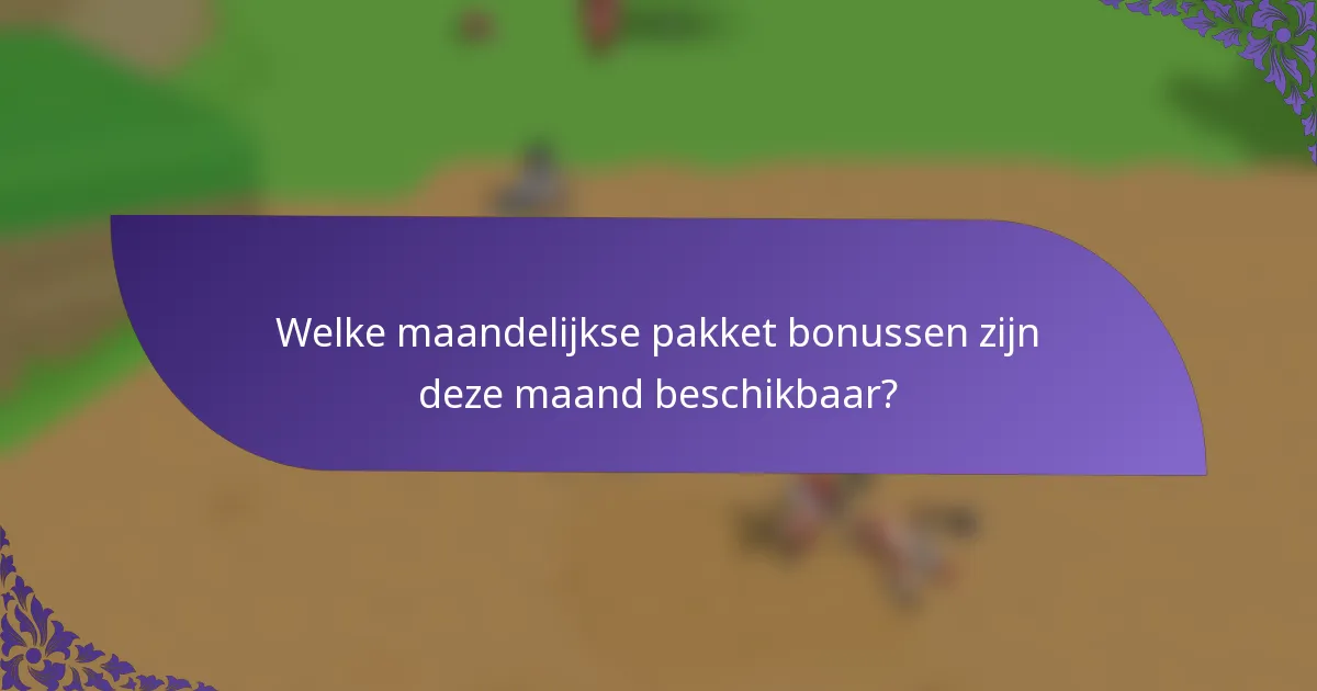Welke maandelijkse pakket bonussen zijn deze maand beschikbaar?