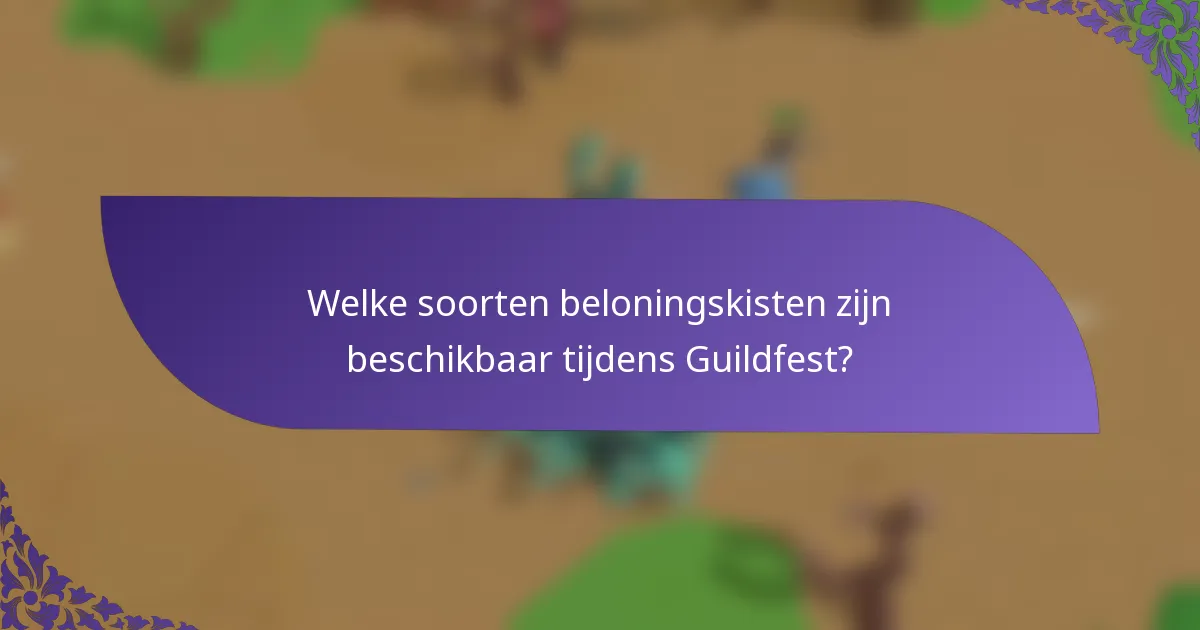 Welke soorten beloningskisten zijn beschikbaar tijdens Guildfest?
