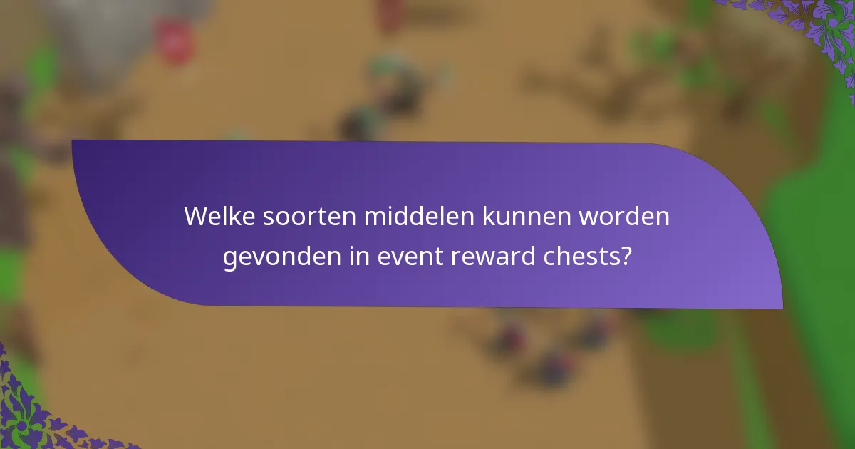 Welke soorten middelen kunnen worden gevonden in event reward chests?