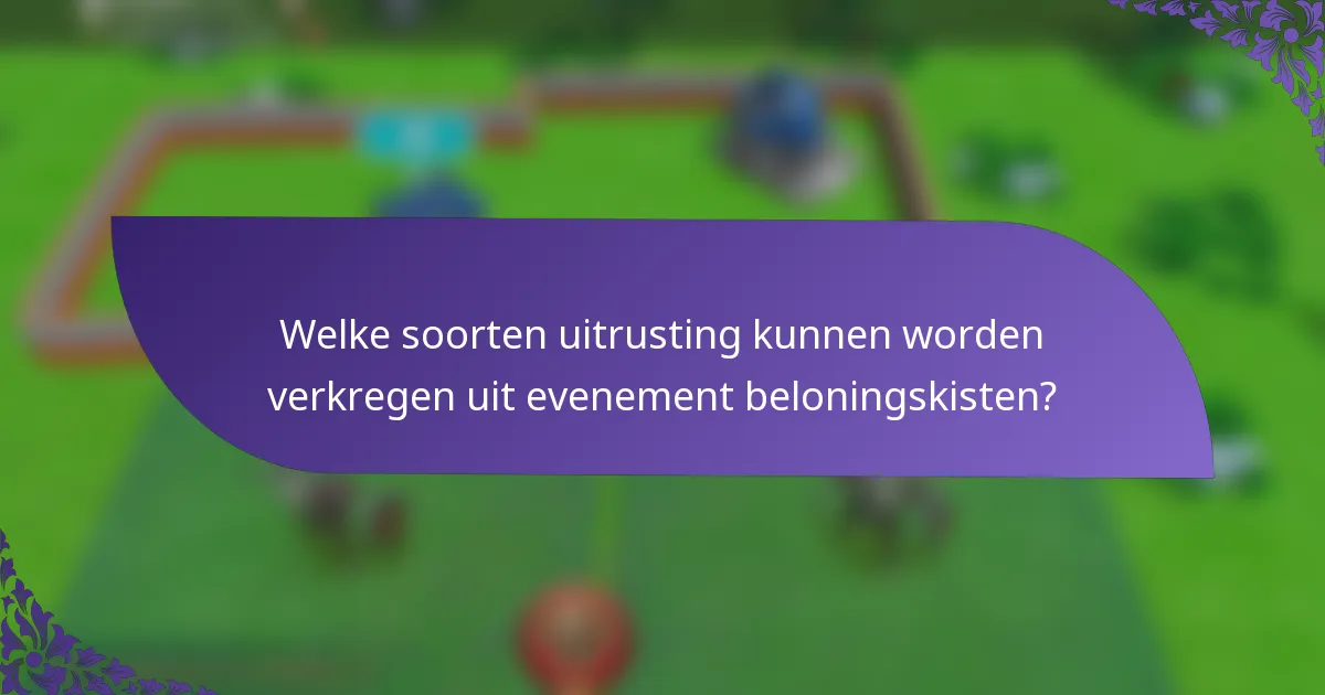 Welke soorten uitrusting kunnen worden verkregen uit evenement beloningskisten?