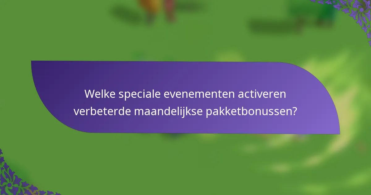 Welke speciale evenementen activeren verbeterde maandelijkse pakketbonussen?