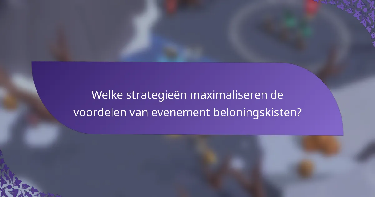 Welke strategieën maximaliseren de voordelen van evenement beloningskisten?